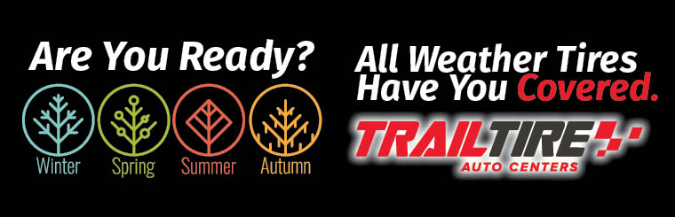 Are you ready? All Weather Tires have you covered. Stop in at one of our convenient Trail Tire Auto Center locations. Are you ready? All Weather Tires have you covered